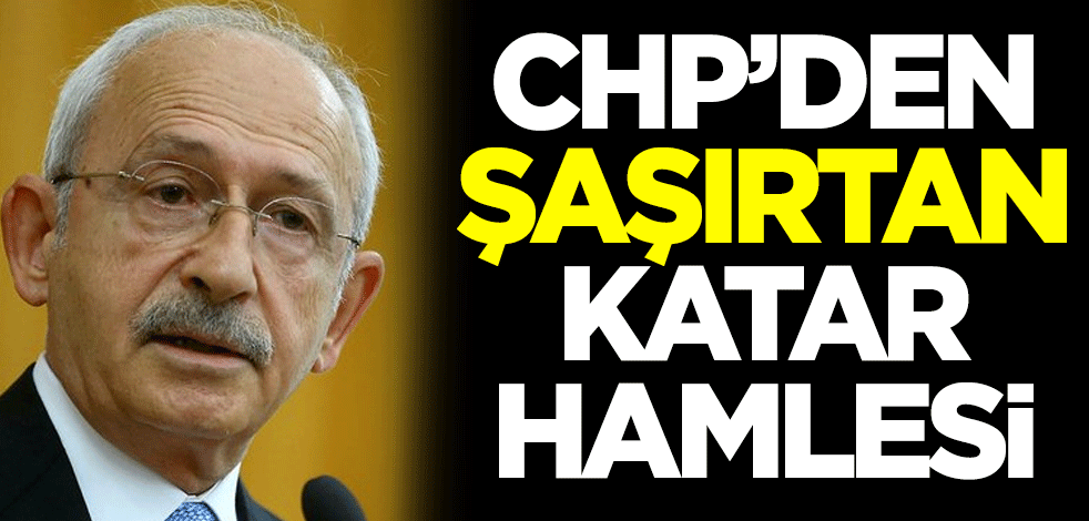 CHP'den şaşırtan Katar hamlesi
