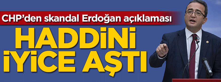 CHP'den skandal Erdoğan açıklaması