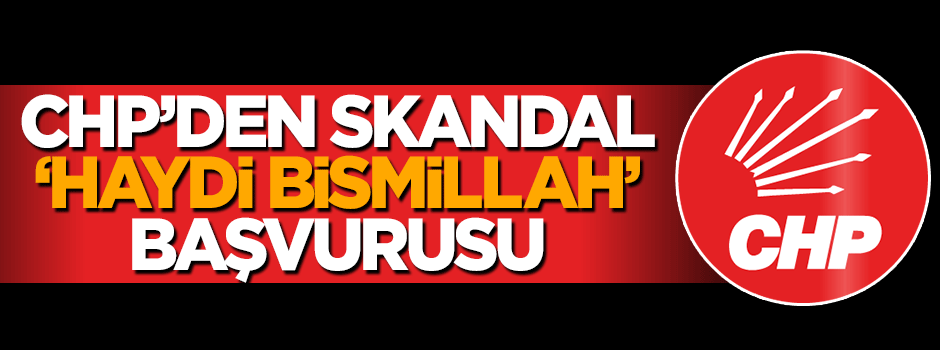 CHP'den skandal 'Haydi Bismillah' başvurusu