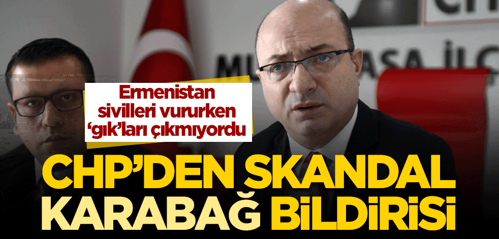 CHP'den skandal 'Karabağ' bildirisi! Ermenistan sivilleri vururken 'gık'ları çıkmıyordu