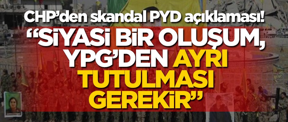 CHP’den skandal PYD açıklaması! "Siyasi bir oluşum, YPG'den ayrı tutulması gerekir"