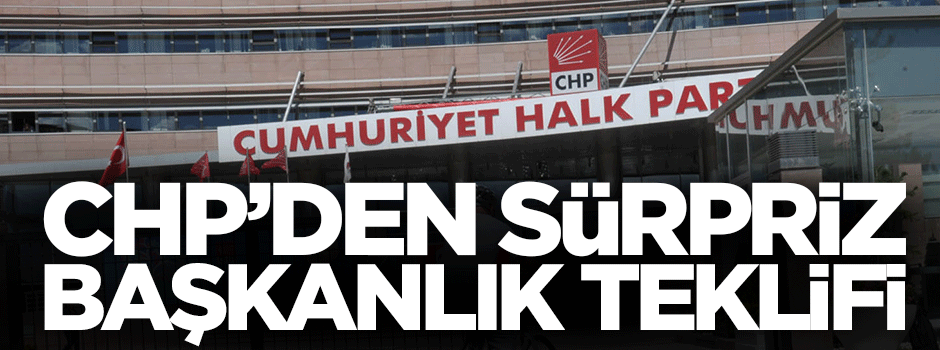 CHP'den sürpriz başkanlık teklifi