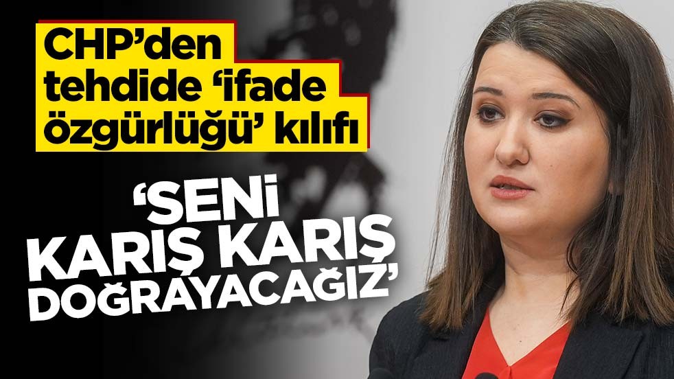 CHP’den tehdide ‘ifade özgürlüğü’ kılıfı! ‘Seni karış karış doğrayacağız’