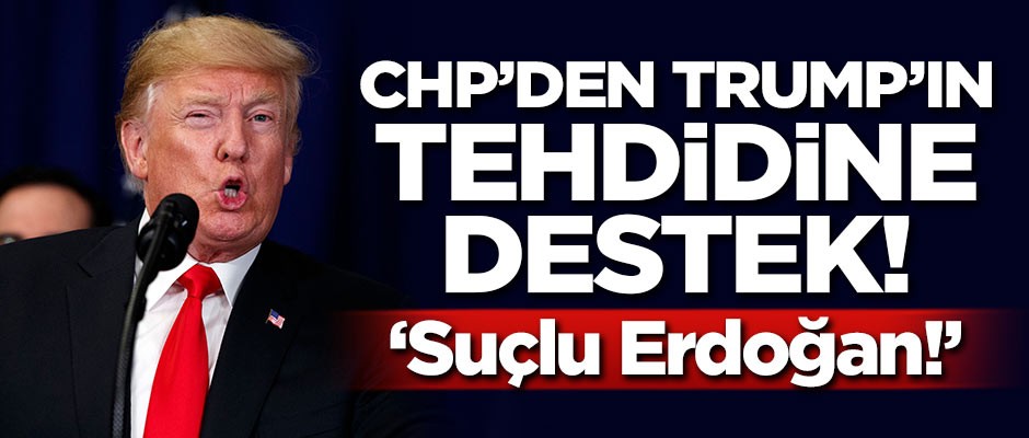 CHP'den Trump'ın tehdidine destek!