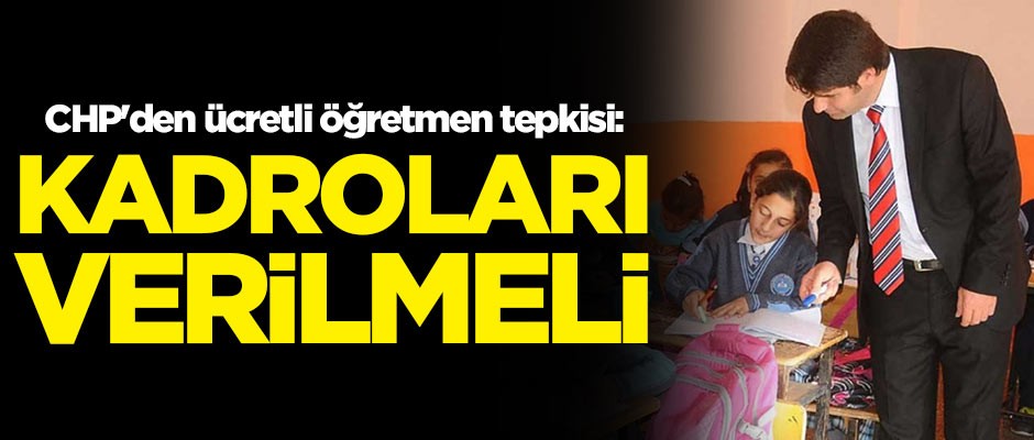 CHP'den ücretli öğretmen tepkisi: Kadroları mutlaka verilmeli