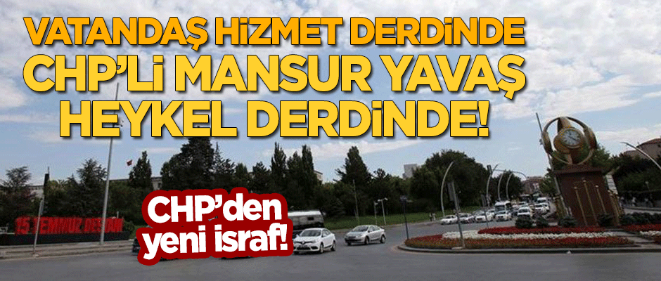 CHP'den yeni israf! Mansur Yavaş Ankara'ya bir heykel daha dikecek