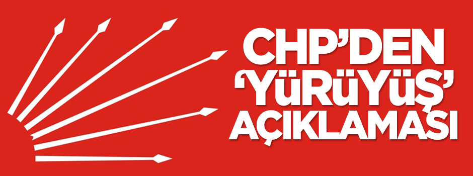 CHP'den 'yürüyüş' açıklaması