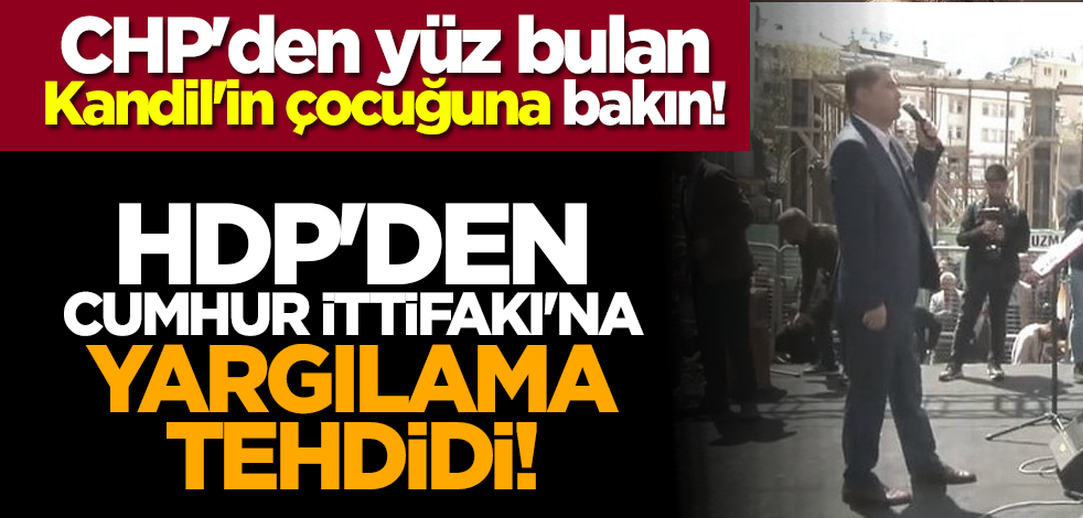 CHP'den yüz bulan Kandil'in çocuğuna bakın! HDP'den Cumhur İttifakı'na yargılama tehdidi!