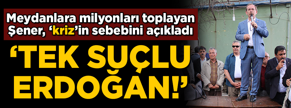 CHP'li Abdullatif Şener, 'ekonomik kriz var' dedi, Erdoğan'ı hedef gösterdi