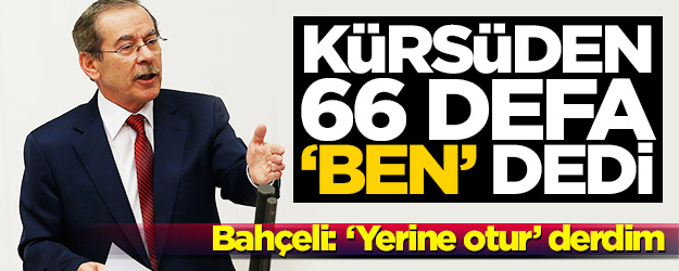 CHP'li Abdüllatif Şener kürsüde tam 66 defa "ben" dedi