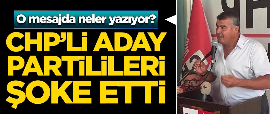 CHP'li aday partilileri şoke etti! O mesajda neler yazıyor?
