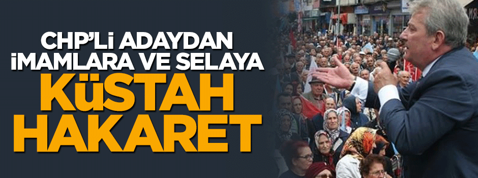 CHP'li adaydan imamlara ve selaya hakaret