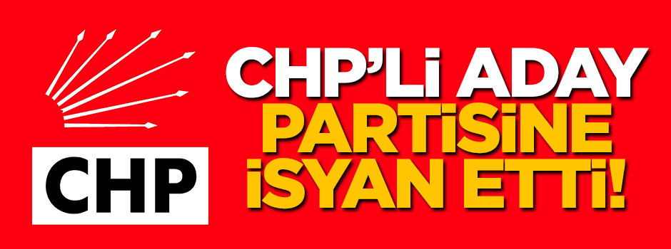 CHP'li adaydan partisine isyan!