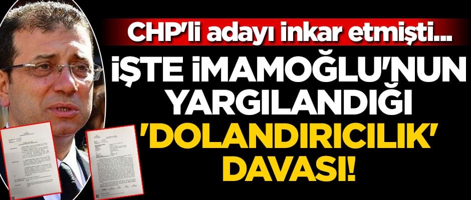 CHP'li aday inkar etmişti... İşte İmamoğlu'nun yargılandığı 'dolandırıcılık' davası!
