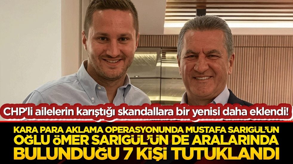 CHP'li ailelerin karıştığı skandallara bir yenisi daha eklendi! Kara para aklama operasyonunda Mustafa Sarıgül’ün oğlu Ömer Sarıgül’ün de aralarında bulunduğu 7 kişi tutuklandı!