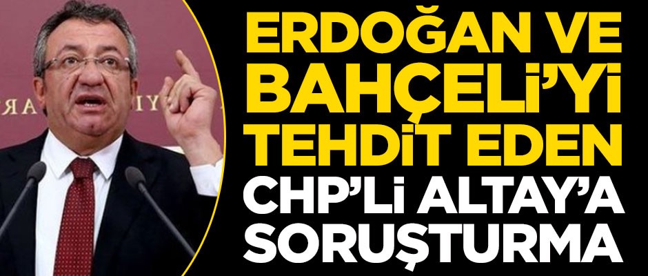 CHP'li Altay hakkında soruşturma başlatıldı