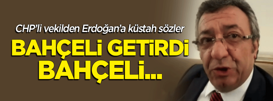 CHP'li Altay'dan Erdoğan'a küstah sözler: Bahçeli getirdi, Bahçeli götürecek