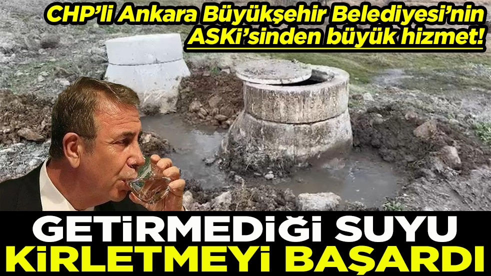 CHP’li Ankara Büyükşehir Belediyesi’nin ASKİ’sinden büyük hizmet! Getiremediği suyu kirletmeyi başardı