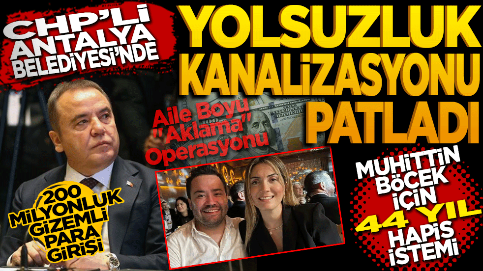 CHP'li Antalya Belediyesi'nde Yolsuzluk Kanalizasyonu Patladı: Muhittin Böcek İçin 44 Yıl Hapis İstemi!