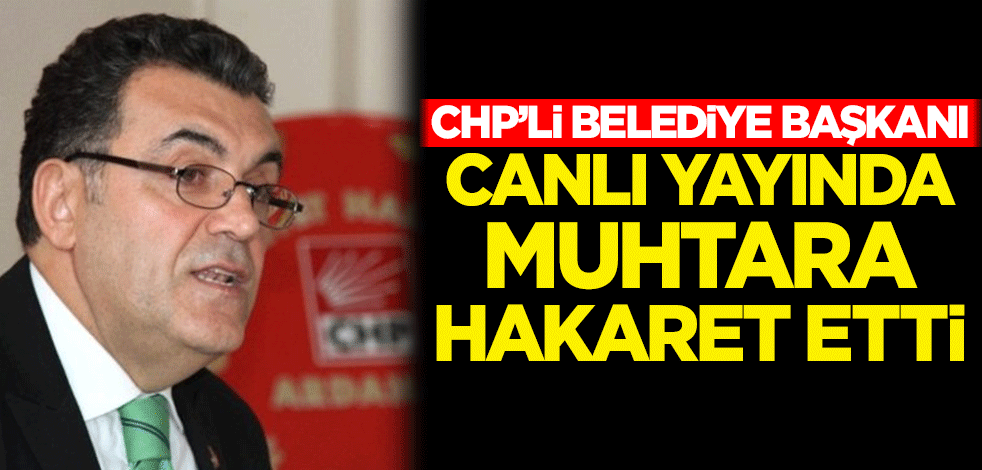 CHP'li Ardahan Belediye Başkanı, canlı yayında muhtara hakaret etti