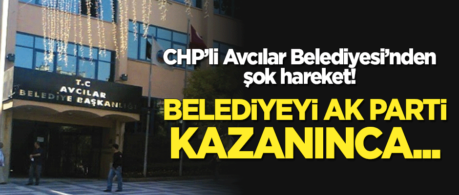 CHP'li Avcılar Belediyesi'nden şok hareket! Kardeş belediyeyi AK Parti kazanınca...