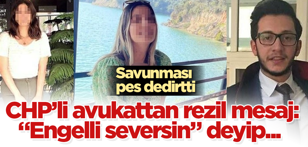 CHP'li avukattan rezil mesaj: "Engelli seversin" deyip... Savunması pes dedirtti