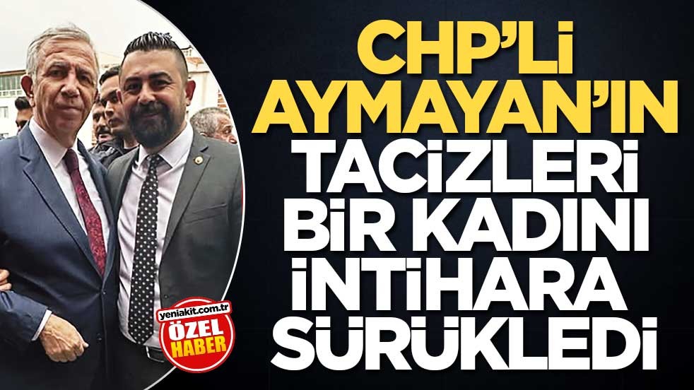 CHP’li Aymayan’ın tacizleri bir kadını intihara sürükledi