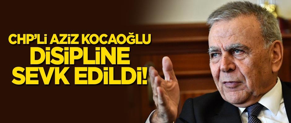 CHP'li Aziz Kocaoğlu disipline sevk edildi!