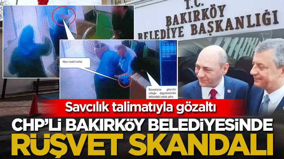 CHP’li Bakırköy Belediyesi’nde rüşvet skandalı! Savcılık talimatıyla gözaltı
