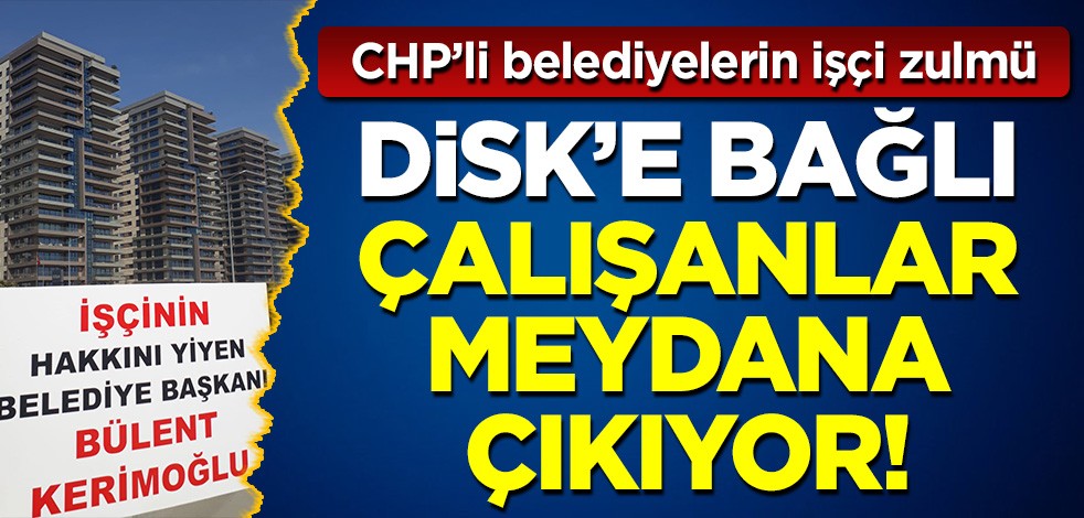 CHP'li Bakırköy Belediyesi'nin DİSK'e bağlı işçileri isyan etti! 'Hakkımızı almadan meydanı terk etmiyoruz'