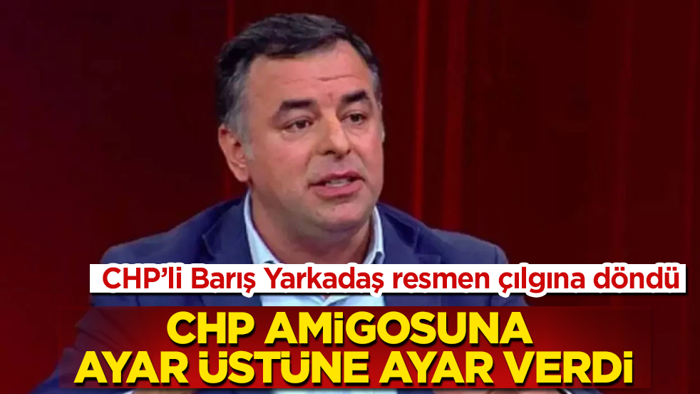 CHP’li Barış Yarkadaş resmen çılgına döndü: CHP amigosuna ayar üstüne ayar verdi