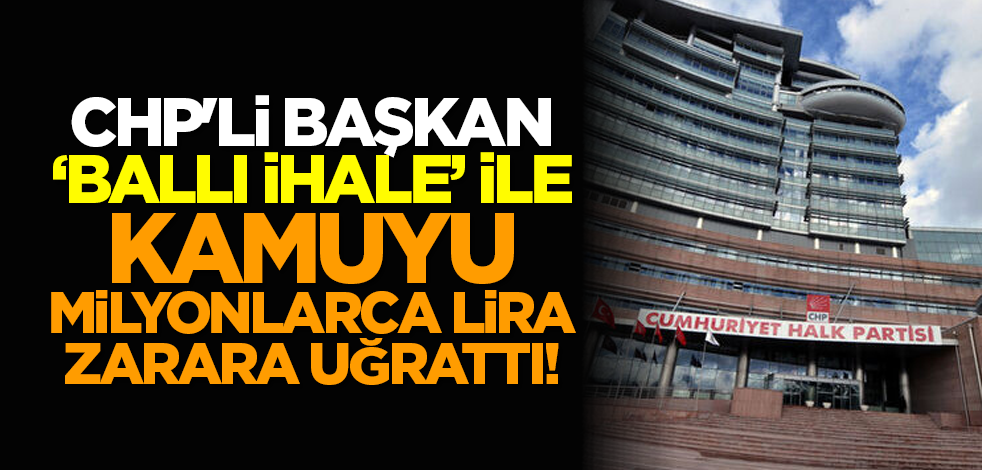 CHP'li başkan ‘ballı ihale’ ile kamuyu milyonlarca lira zarara uğrattı!