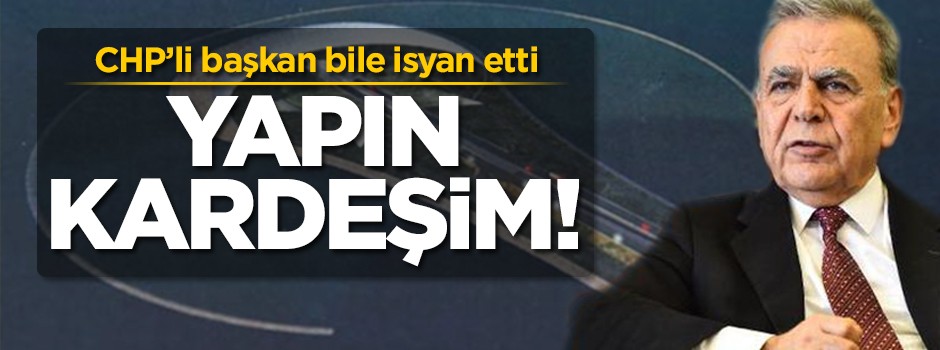 CHP'li başkan bile isyan etti: Yapın kardeşim