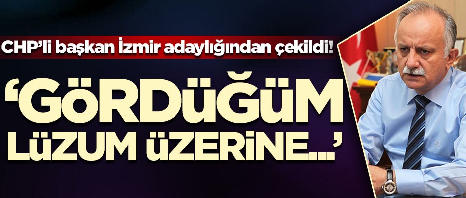 CHP'li başkan İzmir adaylığından çekildi!