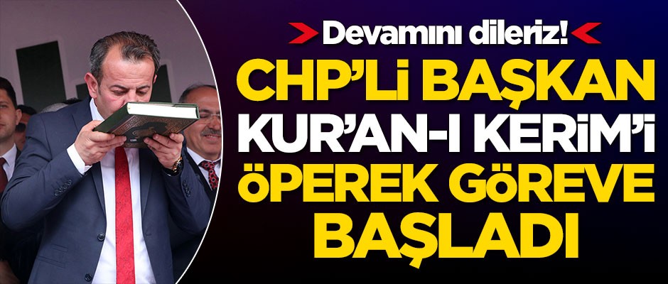 CHP'li başkan Kur'an-ı Kerim'i öperek göreve başladı!
