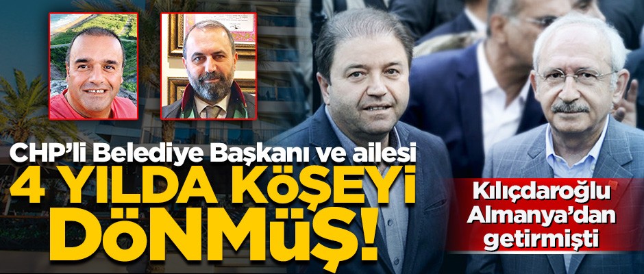 CHP'li başkan ve akrabaları 4 yılda köşeyi dönmüş!