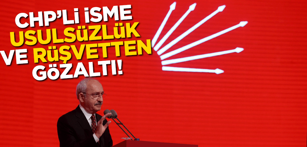 CHP'li başkan yardımcısına usulsüzlük ve rüşvetten gözaltı!