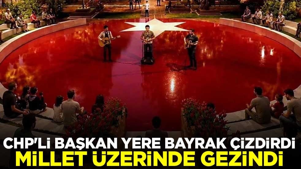 CHP'li başkan yere bayrak cizdirmiş. Millet üzerinde geziniyor