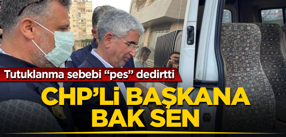 CHP'li başkana bak sen! Tutuklanma sebebi "pes" dedirtti