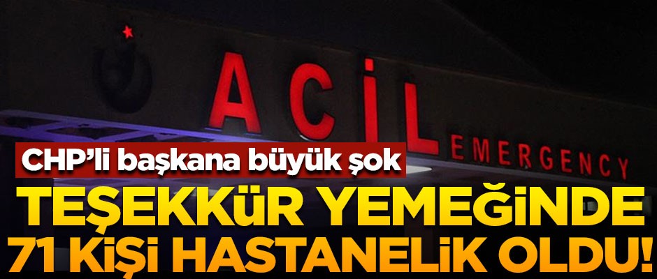 CHP'li başkana büyük şok! Teşekkür yemeğinde 71 kişi hastanelik oldu
