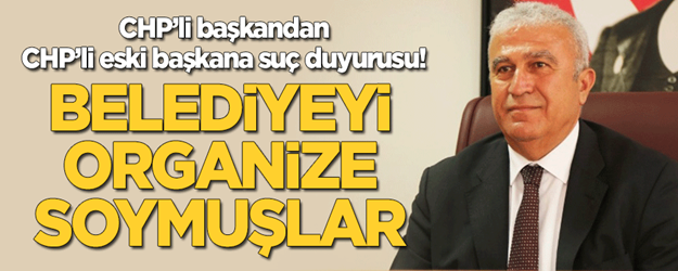 CHP'li başkandan CHP'li eski başkana suç duyurusu: Belediyeyi organize soymuşlar