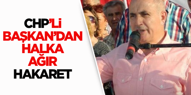 CHP'li Başkan'dan halka ağır hakaret