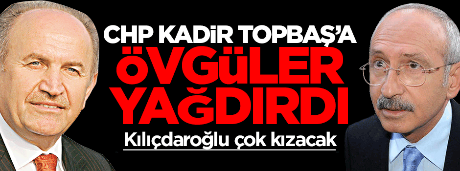 CHP'li başkandan Kadir Topbaş'a övgüler