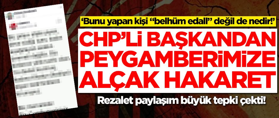 CHP'li başkandan Peygamberimize alçak hakaret! Rezalet paylaşım büyük tepki çekti