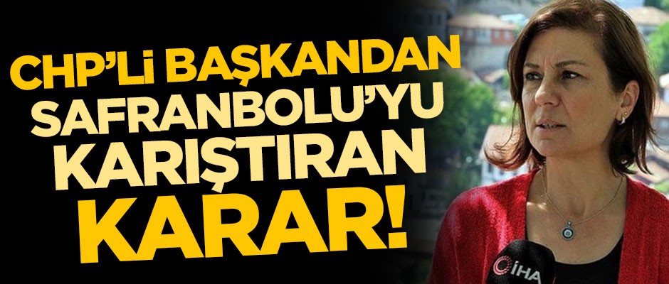 CHP'li başkandan Safranbolu'yu karıştıran karar!