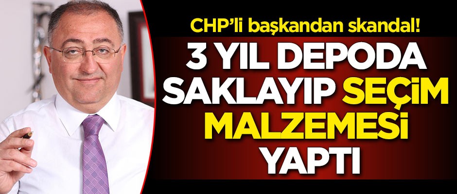 CHP'li başkandan skandal! 3 yıl depoda saklayıp seçim malzemesi yaptı