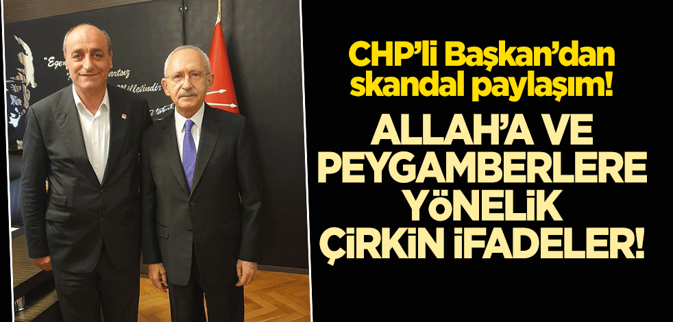 CHP'li Başkan'dan skandal paylaşım! Allah'a ve peygamberlere yönelik çirkin ifadeler!