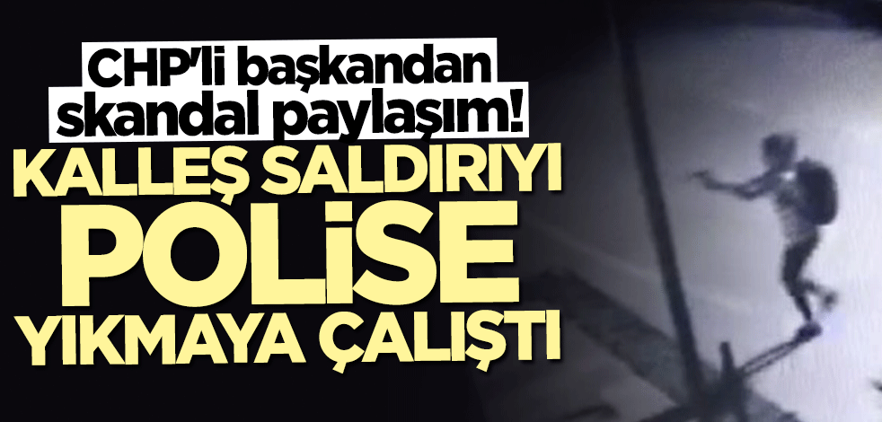 CHP'li başkandan skandal paylaşım! Kalleş saldırıyı polise yıkmaya çalıştı