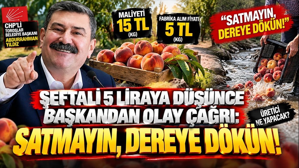 CHP’li başkandan üreticiye akılalmaz şeftali çağrısı: Satmayın, dereye dökün!