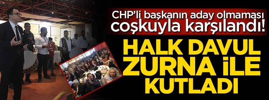 CHP'li başkanın aday olmaması coşkuyla Halk davul zurna ile kutladı